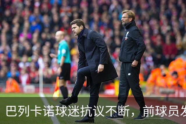 巴列卡诺球迷抗议不断，前球员发声斥责管理层失职